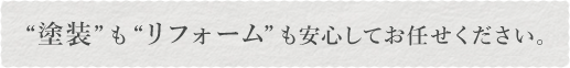 塗装もリフォームも安心してお任せください。